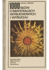 Okładka książki 1000 słów o materiałach wybuchowych i wybuchu Mikołaj Korzun