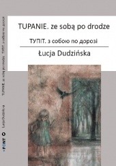 Okładka książki TUPANIE. ze sobą po drodze / ТУПІТ. з собою по дорозі Łucja Dudzińska