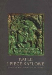 Okładka książki Kafle i piece kaflowe w zbiorach Muzeum Zamkowego w Malborku Barbara Pospieszna