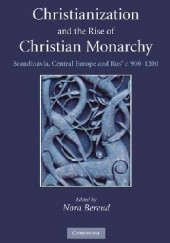 Okładka książki Christianization and the Rise of Christian Monarchy: Scandinavia, Central Europe and Rus' c.900-1200 Nora Berend, praca zbiorowa