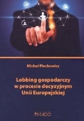 Okładka książki Lobbing gospodarczy w procesie decyzyjnym Unii Europejskiej Michał Piechowicz