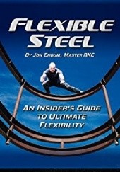 Okładka książki Flexible Steel: An Insider’s Guide to Ultimate Flexibility Jon Engum