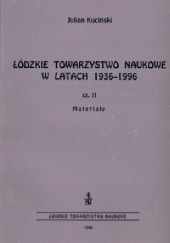 Okładka książki Łódzkie Towarzystwo Naukowe w latach 1936-1996 cz. 2 - Materiały Julian Kuciński