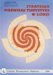 Okładka książki Strategia rozwoju turystyki w Łodzi Jacek Kaczmarek, Stanisław Jan Liszewski, Bogdan Włodarczyk