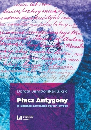Okładka książki Płacz Antygony. O ludziach powstania styczniowego Dorota Samborska-Kukuć