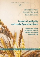Okładka książki Cereals of antiquity and early Byzantine times. Wheat and barley in medical sources (second to sewenth centuries AD) Krzyszof Jagusiak, Maciej Kokoszko, Zofia Rzeźnicka