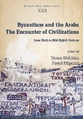 Okładka książki Byzantinum and the Arabs. The Encounter Civilizations from VI to VIII Century Paweł Filipczak, Teresa Wolińska