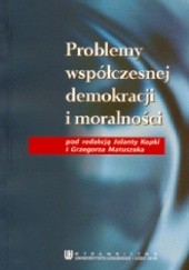 Okładka książki Problemy współczesnej demokracji i moralności Jolanta Kopka, Grzegorz Matuszak