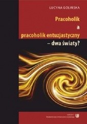 Okładka książki Pracoholik a pracoholik entuzjastyczny – dwa światy? Lucyna Golińska