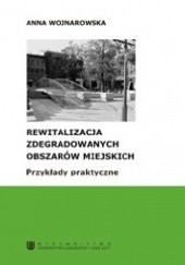 Okładka książki Rewitalizacja zdegradowanych obszarów miejskich. Przykłady praktyczne Anna Wojnarowska