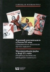 Okładka książki Monumentalizacja języka w Rosji XX wieku (Eksplikacja diachroniczna paradygmatów naukowych) Jarosław Wierzbiński