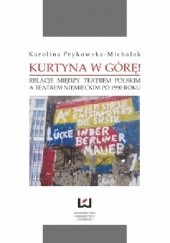 Okładka książki Kurtyna w górę! Relacje między teatrem polskim a teatrem niemieckim po 1990 roku Karolina Prykowska-Michalak