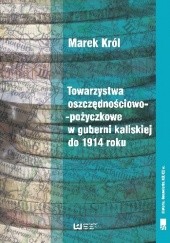 Okładka książki Towarzystwa oszczędnościowo-pożyczkowe w guberni kaliskiej do 1914 roku Marek Król