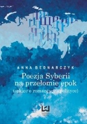 Okładka książki Poezja Syberii na przełomie epok (szkice o romantyce i polityce) Anna Bednarczyk