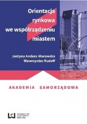 Okładka książki Orientacja rynkowa we współrządzeniu miastem Justyna Anders-Morawska, Wawrzyniec Rudolf
