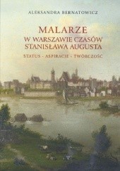 Malarze w Warszawie czasów Stanisława Augusta. Status - aspiracje - twórczość