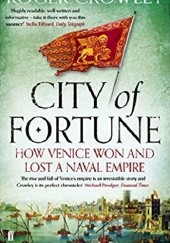 Okładka książki City of Fortune: How Venice Won and Lost a Naval Empire Roger Crowley