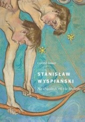Okładka książki Stanisław Wyspiański. Na chęciach mi nie braknie… Łukasz Gaweł