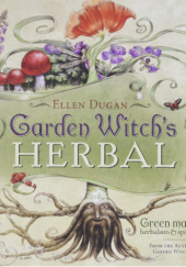 Okładka książki Garden Witchs Herbal: Green Magick, Herbalism & Spirituality Ellen Dugan