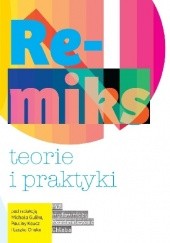 Okładka książki Remiks. Teorie i praktyki Michał Gulik, Paulina Kaucz, Leszek Onak