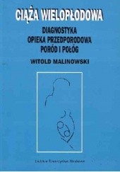 Okładka książki Ciąża wielopłodowa. Diagnostyka, opieka przedporodowa. Poród i połóg Witold Malinowski