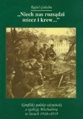 Okładka książki "Niech nas rozsądzi miecz i krew..." Konflikt polsko-ukraiński o Galicję Wschodnią w latach 1918-1919 Rafał Galuba