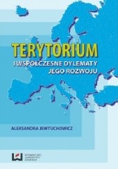 Okładka książki Terytorium i współczesne dylematy jego rozwoju Aleksandra Jewtuchowicz