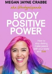 Okładka książki Body Positive Power: How to Stop Dieting, Make Peace with Your Body and Live Megan Jayne Crabbe