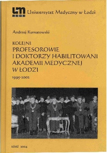 Okładka książki Kolejni profesorowie i doktorzy habilitowani Akademii Medycznej  w Łodzi : 1995 - 2002 Andrzej Kurnatowski