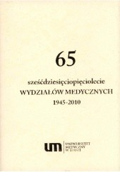 Okładka książki Sześćdziesięciopięciolecie wydziałów medycznych: 1945-2010 Teresa Pajszczyk-Kieszkiewicz