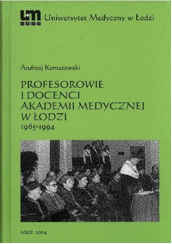 Okładka książki Profesorowie i docenci Akademii Medycznej w Łodzi: 1965 - 1994 Andrzej Kurnatowski