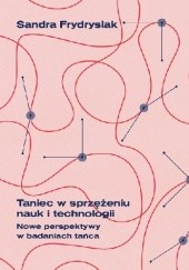 Okładka książki Taniec w sprzężeniu nauk i technologii Sandra Frydrysiak