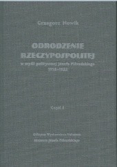 Odrodzenie Rzeczypospolitej w myśli politycznej Józefa Piłsudskiego 1918-1922. Część I – Sprawy wewnętrzne