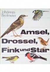 Okładka książki Amsel, Drossel, Fink und Star. Vögel unserer Heimat Johannes Breitmeier