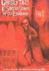 Okładka książki Ghostly Tales & Sinister Stories of Old Edinburgh Des Brogan, Frank McGrail, Alan J. Wilson
