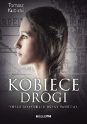Okładka książki Kobiece drogi. Polskie bohaterki II wojny światowej Tomasz Kubicki