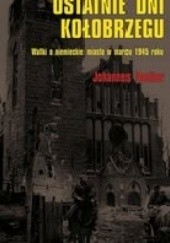 Okładka książki Ostatnie dni Kołobrzegu. Walki o niemieckie miasto w marcu1945 roku Johannes Voelker