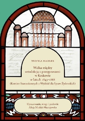 Okładka książki Walka między ortodoksją a postępowcami w Krakowie w latach 1843–1868 (Komitet Starozakonnych a Wydział dla Spraw Żydowskich) Teofila Mahler