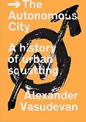 Okładka książki The Autonomous City: A History of Urban Squatting Alexander Vasudevan