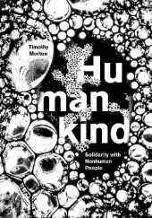 Okładka książki Humankind: Solidarity with Nonhuman People Timothy Morton