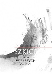 Okładka książki Szkice dla większych całości Sobiesław Kolanowski