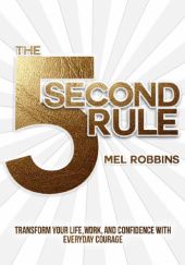 Okładka książki The 5 Second Rule: Transform your Life, Work, and Confidence with Everyday Courage Mel Robbins
