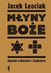 Okładka książki Młyny boże. Zapiski o Kościele i Zagładzie Jacek Leociak