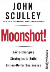 Okładka książki Moonshot! Game-Changing Strategies to Build Billion-Dollar Businesses John Sculley