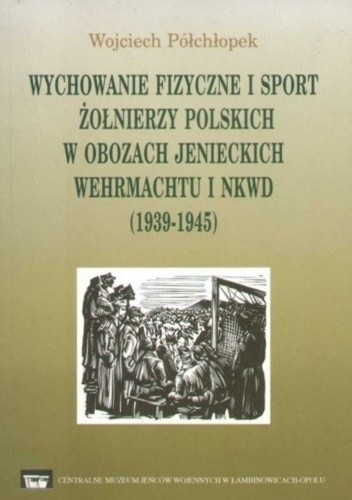 Wychowanie fizyczne i sport żołnierzy polskich w obozach jenieckich Wehrmachtu i NKWD (1939-1945)