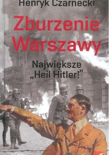 Okładka książki Zburzenie Warszawy. Największe "Hail Hitler" Henryk Czarnecki