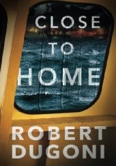 Okładka książki Close to Home Robert Dugoni