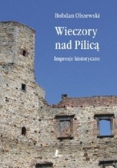 Okładka książki Wieczory nad Pilicą. Impresje historyczne Bohdan Olszewski