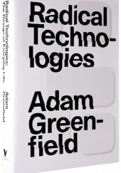 Okładka książki Radical Technologies. The Design of Everyday Life Adam Greenfield