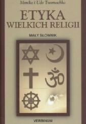 Okładka książki Etyka wielkich religii. Mały słownik Michael Klӧcker, Monika Tworuschka, Udo Tworuschka